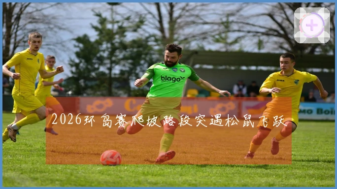 2026环岛赛爬坡路段突遇松鼠飞跃