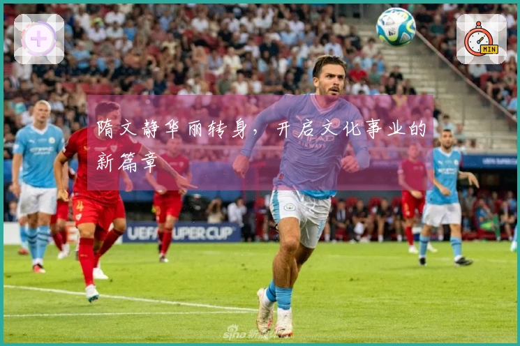 隋文静华丽转身，开启文化事业的新篇章