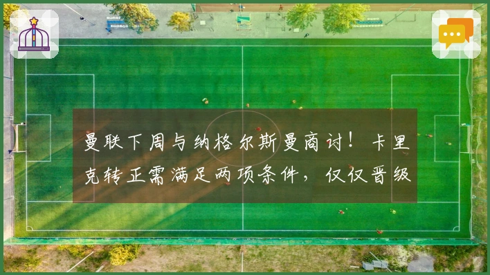 曼联下周与纳格尔斯曼商讨！卡里克转正需满足两项条件，仅仅晋级欧冠还不够